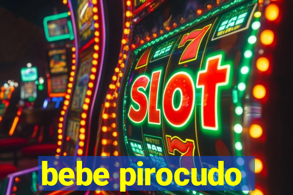 bebe pirocudo